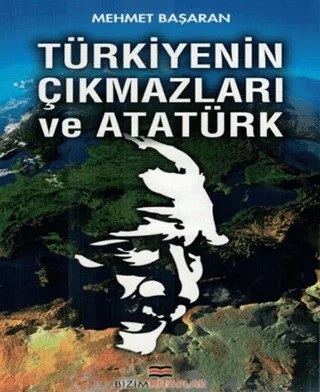 Türkiyenin Çıkmazları ve Atatürk – Mehmet Başaran – Bizim Kitaplar Yayınevi kitap kapağı