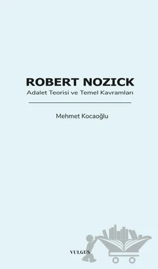Robert Nozick: Adalet Teorisi ve Temel Kavramları – Mehmet Kocaoğlu – Vulgus Yayınları kitap kapağı