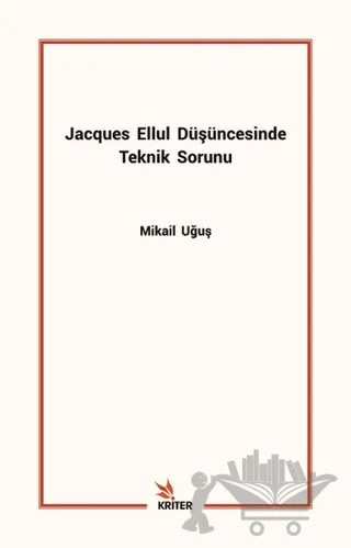Jacques Ellul Düşüncesinde Teknik Sorunu – Mikail Uğuş – Kriter Yayınları kitap kapağı