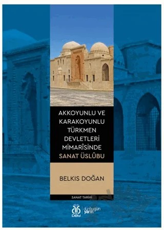 Akkoyunlu ve Karakoyunlu Türkmen Devletleri Mimarîsinde Sanat Üslubu – Belkıs Doğan – DBY Yayınları kitap kapağı