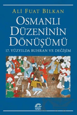 Osmanlı Düzeninin Dönüşümü – Ali Fuat Bilkan – İletişim Yayınevi kitap kapağı