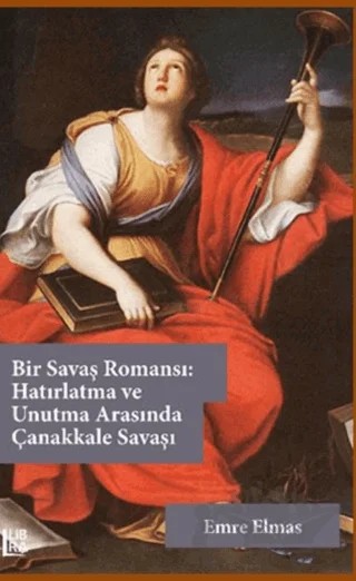 Bir Savaş Romansı: Hatırlatma ve Unutma Arasında Çanakkale Savaşı – Emre Elmas – Libra Yayınları kitap kapağı