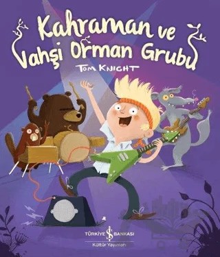Kahraman ve Vahşi Orman Grubu – Tom Knight – İş Bankası Kültür Yayınları kitap kapağı