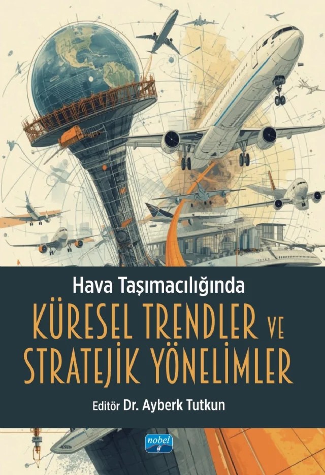 Hava Taşımacılığında Küresel Trendler ve Stratejik Yönelimler – Arif Tuncal, Armağan Macit, Ayberk Tutkun, Cengiz Mesut Bükeç, Çiğdem Bilal, Dilek Erdoğan, Doğan Kılıç, Furkan Karaman, Hakkı Bağan, İbrahim İnan, İbrahim Rençber, Kağan Çağrı Karaca, Mehmet Yörükoğlu, Mert Akınet, Ramis Onur Örük, Seda Çeken, Tarık Güneş, Tuncel Öz, Ufuk Erol, Ulaştırma İşletmecil – Nobel Akademik Yayıncılık kitap kapağı