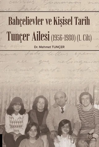Bahçelievler ve Kişisel Tarih Tunçer Ailesi (1956-1980) -Cilt I – Mehmet Tunçer – Akademisyen Kitabevi kitap kapağı