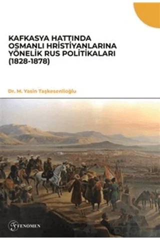 Kafkasya Hattında Osmanlı Hristiyanlarına Yönelik Rus Politikaları (1828-1878) – M. Yasin Taşkesenlioğlu – Fenomen Yayıncılık kitap kapağı