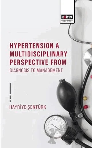 Hypertension A Multidisciplinary Perspective From Diagnosis To Management – Hayriye Şentürk – Eğitim Yayınevi - Bilimsel Eserler kitap kapağı