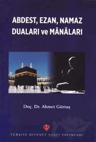 Abdest, Ezan, Namaz Duaları ve Manaları – Ahmet Gürtaş – Türkiye Diyanet Vakfı Yayınları kitap kapağı