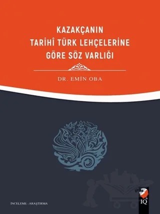 Kazakçanın Tarihi Türk Lehçelerine Göre Söz Varlığı – Emin Oba – IQ Kültür Sanat Yayıncılık kitap kapağı