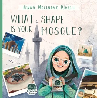 What Shape Is Your Mosque? – Jenny Molendyk Divleli – Karavan Çocuk Yayınları kitap kapağı