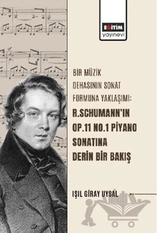 Bir Müzik Dehasının Sonat Formuna Yaklaşımı: R. Schumann’ın Op.11 No.1 Piyano Sonatına Derin Bir Bakış – Işıl Giray Uysal – Eğitim Yayınevi - Bilimsel Eserler kitap kapağı