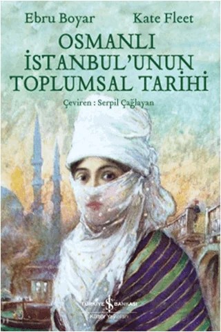 Osmanlı İstanbul'unun Toplumsal Tarihi – Ebru Boyar, Kate Fleet – İş Bankası Kültür Yayınları kitap kapağı