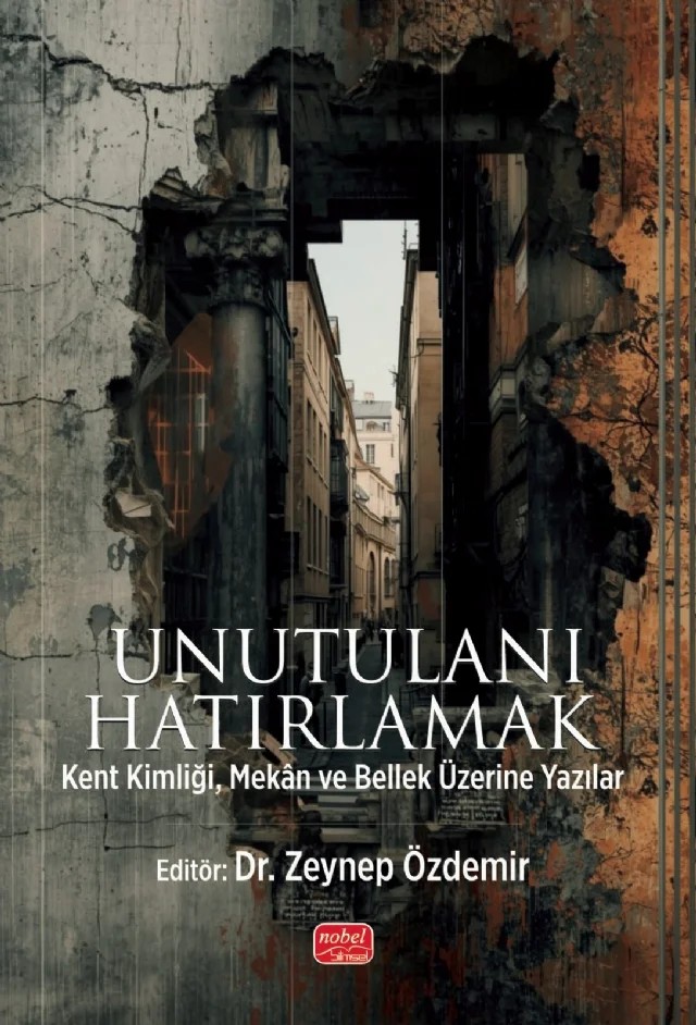 UNUTULANI HATIRLAMAK - Kent Kimliği, Mekân ve Bellek Üzerine Yazılar – Ahmet Türel, Ahmet Vedat Koçal, Ayşe Nur Canbolat, Dicle Yıldırım, Duygu Yatkın, Elif Öztürk, Ezgi Tokdil, Gülnur Kardan, İlknur Acar Ata, Kübra Hanoğlu, Merve Özkaynak Yolcu, Meryem Gürel, Onur Genç, Rümeysa Bayar, Sultan Sevinç Kurt Konakoğlu, Tuğçe Şanlı, Ülkü Hayriye İnci – Nobel Bilimsel Eserler kitap kapağı