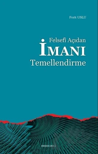 Felsefi Açıdan İmanı Temellendirme – Ferit Uslu – Ankara Okulu Yayınları kitap kapağı