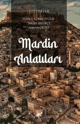 Mardin Anlatıları – Hatice Kübra Uygur, Şakire Balıkçı, Adnan Oktay – Paradigma Akademi Yayınları kitap kapağı