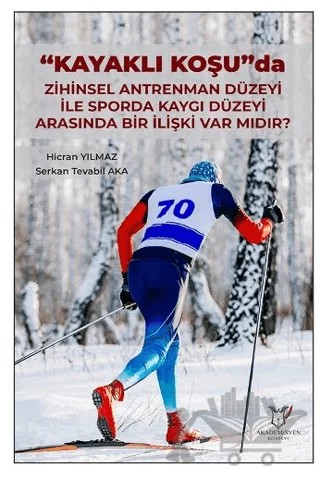 "Kayaklı Koşu" Da Zihinsel Antrenman Düzeyi İle Sporda Kaygı Düzeyi Arasında Bir İlişki Var Mıdır? – Serkan Tevabil Aka, Hicran Yılmaz – Akademisyen Kitabevi kitap kapağı