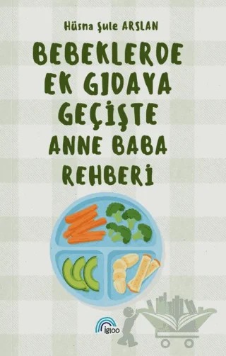 Bebeklerde Ek Gıdaya Geçişte Anne Baba Rehberi – Hüsna Şule Arslan – İgloo Yayınevi kitap kapağı