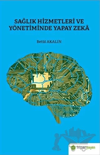 Sağlık Hizmetleri ve Yönetiminde Yapay Zeka – Betül Akalın – Hiperlink Yayınları kitap kapağı