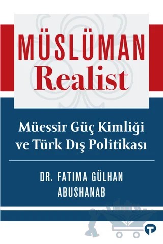 Müslüman Realist - Müessir Güç Kimliği ve Türk Dış Politikası – Fatima Gülhan Abushanab – Turkuvaz Kitap kitap kapağı