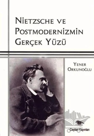 Nietzsche ve Postmodernizmin Gerçek Yüzü – Yener Orkunoğlu – Ceylan Yayınları kitap kapağı