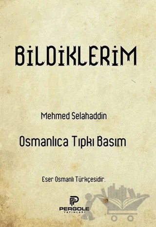 Bildiklerim (Osmanlıca Tıpkı Basım) – Mehmed Selahaddin – Pergole Yayınları kitap kapağı