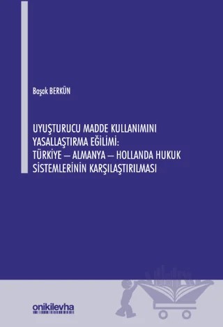 Uyuşturucu Madde Kullanımını Yasallaştırma Eğilimi: Türkiye - Almanya - Hollanda Hukuk Sistemlerinin Karşılaştırılması – Başak Berkün – On İki Levha Yayınları kitap kapağı