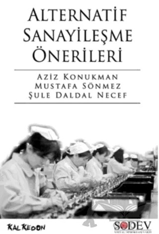 Alternatif Sanayileşme Önerileri – Aziz Konukman, Mustafa Sönmez, Şule Daldal Necef – Kalkedon Yayıncılık kitap kapağı