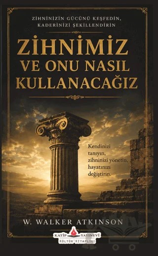 Zihnimiz ve Onu Nasıl Kullanacağız? – William Walker Atkinson – Katip Yayınları kitap kapağı