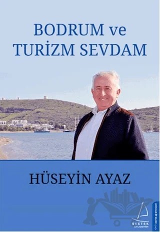 Bodrum ve Turizm Sevdam – Hüseyin Ayaz – Destek Yayınları kitap kapağı