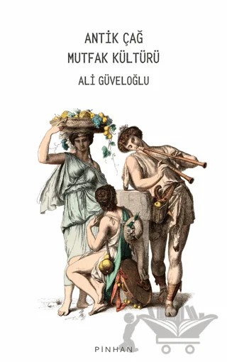 Antik Çağ Mutfak Kültürü – Ali Güveloğlu – Pinhan Yayıncılık kitap kapağı