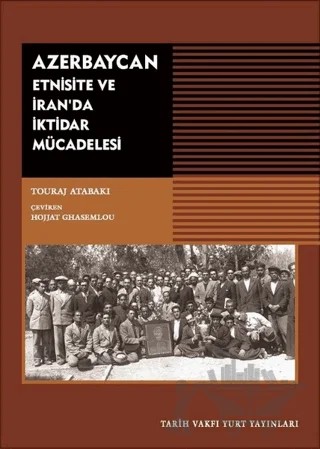 Azerbaycan - Etnisite ve İran'da İktidar Mücadelesi – Touraj Atabaki – Tarih Vakfı Yurt Yayınları kitap kapağı