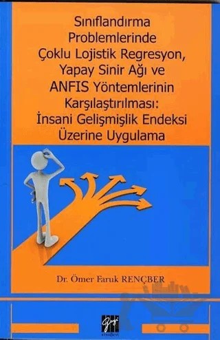 Sınıflandırma Problemlerinde Çoklu Lojistik Regresyon, Yapay Sinir Ağı ve ANFIS Yöntemlerinin Karşılaştırılması: İnsani Gelişmişlik Endeksi Üzerine Uygulama – Ömer Faruk Rençber – Gazi Kitabevi kitap kapağı