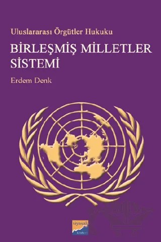 Uluslararası Örgütler Hukuku Birleşmiş Milletler Sistemi – Erdem Denk – Siyasal Kitabevi - Akademik Kitaplar kitap kapağı
