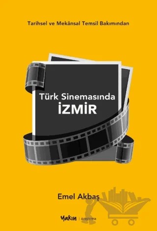 Tarihsel ve Mekansal Temsil Bakımından Türk Sinemasında İzmir – Emel Akbaş – Yakın Kitabevi kitap kapağı