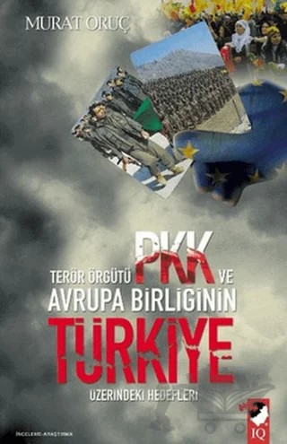 Terör Örgütü PKK ve Avrupa Birliğinin Türkiye Üzerindeki Hedefleri – Murat Oruç – IQ Kültür Sanat Yayıncılık kitap kapağı