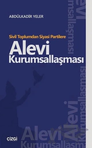 Sivil Toplumdan Siyasi Partilere Alevi Kurumsallaşması – Abdülkadir Yeler – Çizgi Kitabevi Yayınları kitap kapağı