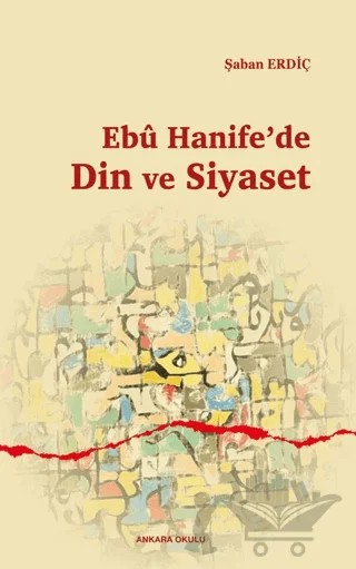Ebu Hanife'de Din ve Siyaset – Şaban Erdiç – Ankara Okulu Yayınları kitap kapağı