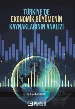 Türkiye’de Ekonomik Büyümenin Kaynaklarının Analizi – Başak Karşıyakalı – Efe Akademi Yayınları kitap kapağı