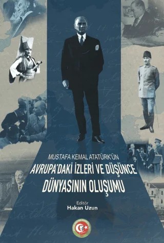 Mustafa Kemal Atatürk'ün Avrupa'daki İzleri ve Düşünce Dünyasının Oluşumu – Kolektif – Atatürk Araştırma Merkezi kitap kapağı