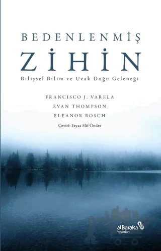 Bedenlenmiş Zihin: Bilişsel Bilim ve Uzak Doğu Geleneği – Francisco J. Varela, Evan T. Thompson, Eleanor Rosch – Albaraka Yayınları kitap kapağı