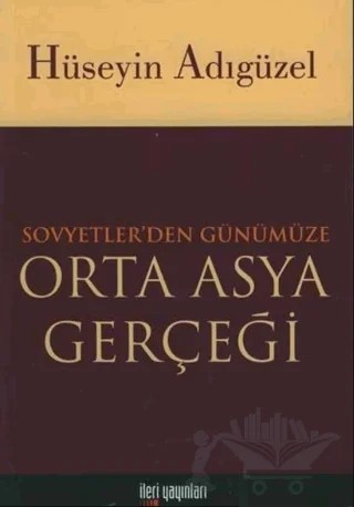 Orta Asya Gerçeği Sovyetler’den Günümüze – Hüseyin Adıgüzel – İleri Yayınları kitap kapağı
