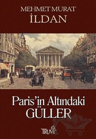 Paris’in Altındaki Güller – Mehmet Murat İldan – Truva Yayınları kitap kapağı