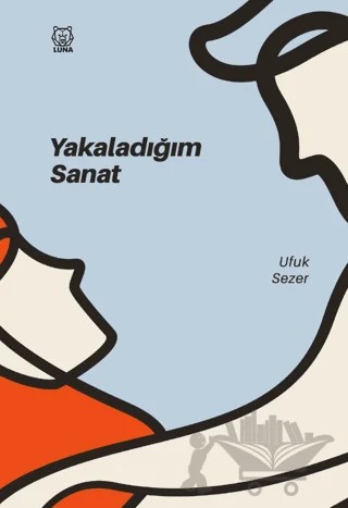 Yakaladığım Sanat – Ufuk Sezer – Luna Yayınları kitap kapağı