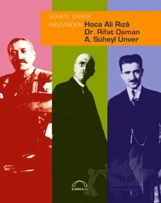 Süheyl Ünver Arşivinden Hoca Ali Rızâ, Dr. Rifat Osman, A. Süheyl Ünver – Kolektif – Kubbealtı Neşriyatı Yayıncılık kitap kapağı