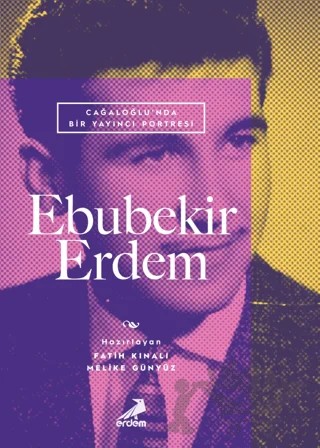 Cağaloğlu'nda Bir Yayıncı Portresi - Ebubekir Erdem – Melike Günyüz, Fatih Kınalı – Erdem Yayınları kitap kapağı