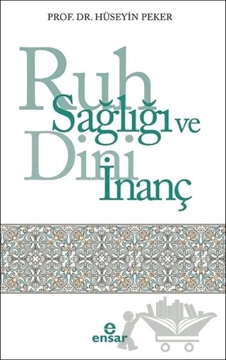 Ruh Sağlığı ve Dini İnanç – Hüseyin Peker – Ensar Neşriyat kitap kapağı