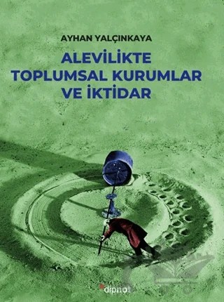 Alevilikte Toplumsal Kurumlar ve İktidar – Ayhan Yalçınkaya – Dipnot Yayınları kitap kapağı