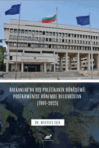 Balkanlar’da Dış Politikanın Dönüşümü: Postkomünist Dönemde Bulgaristan (1991-2023) – Mustafa Işık – Paradigma Akademi Yayınları kitap kapağı