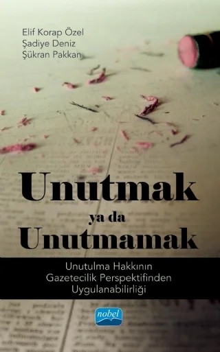 UNUTMAK YA DA UNUTMAMAK! (Unutulma Hakkının Gazetecilik Perspektifinden Uygulanabilirliği) – Elif Korap Özel, Şadiye Deniz, Şükran Pakkan – Nobel Akademik Yayıncılık kitap kapağı