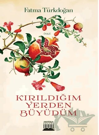 Kırıldığım Yerden Büyüdüm – Fatma Türkdoğan – Anatolia Kitap kitap kapağı